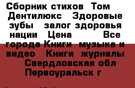 Сборник стихов. Том 1  «Дентилюкс». Здоровые зубы — залог здоровья нации › Цена ­ 434 - Все города Книги, музыка и видео » Книги, журналы   . Свердловская обл.,Первоуральск г.